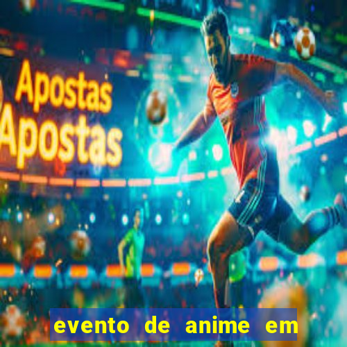 evento de anime em sp hoje